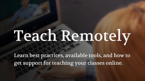Learn best practices, available tools, and how to get support for teaching your classes online.